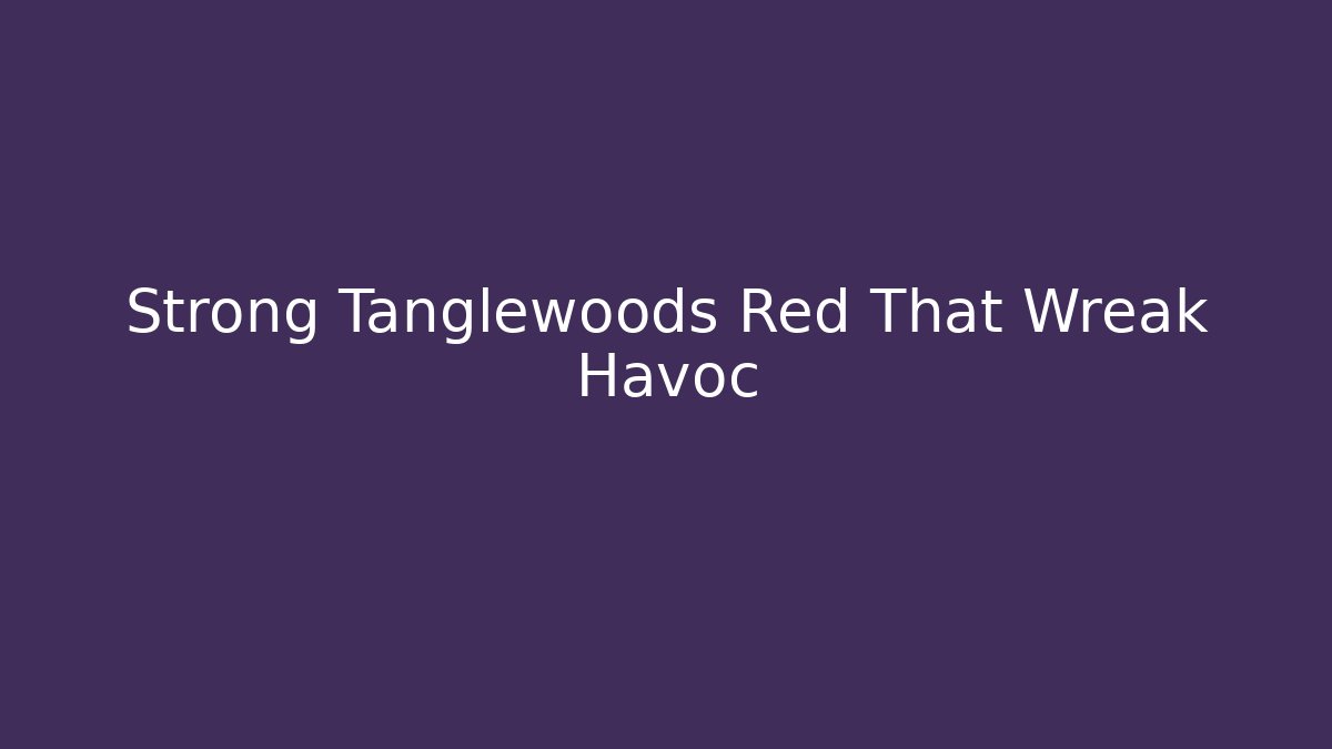 Strong Tanglewoods Red That Wreak Havoc