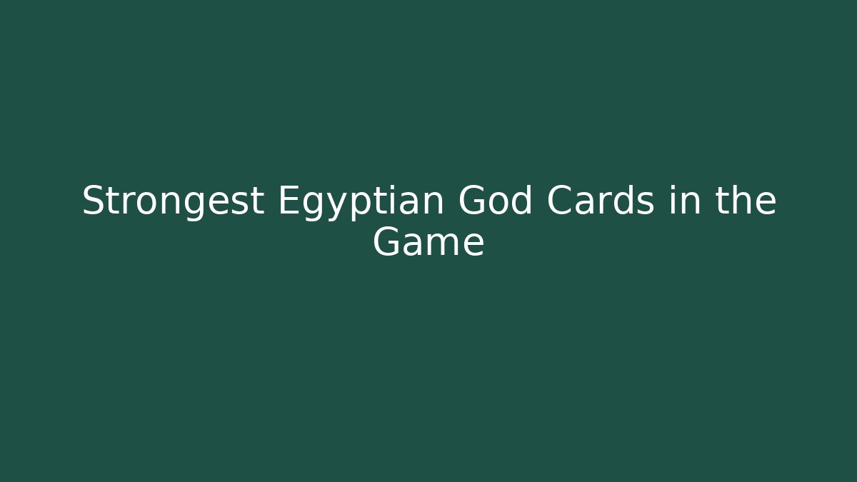 Strongest Egyptian God Cards in the Game