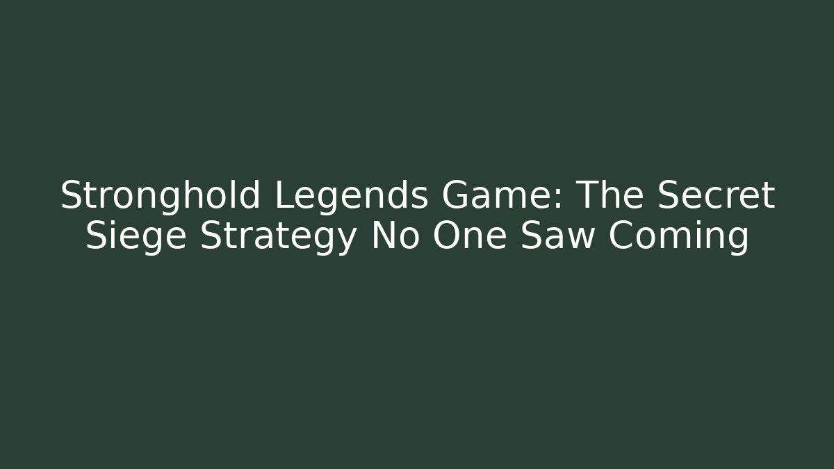 Stronghold Legends Game: The Secret Siege Strategy No One Saw Coming