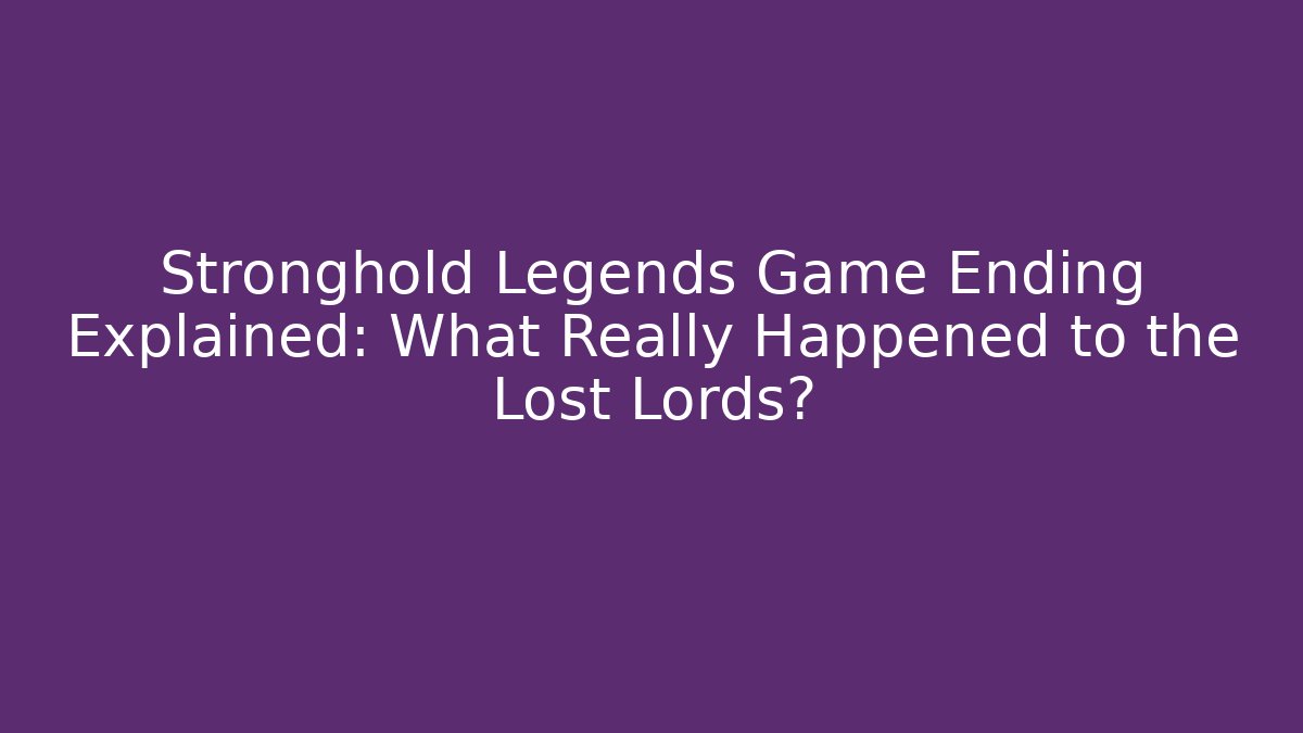 Stronghold Legends Game Ending Explained: What Really Happened to the Lost Lords?