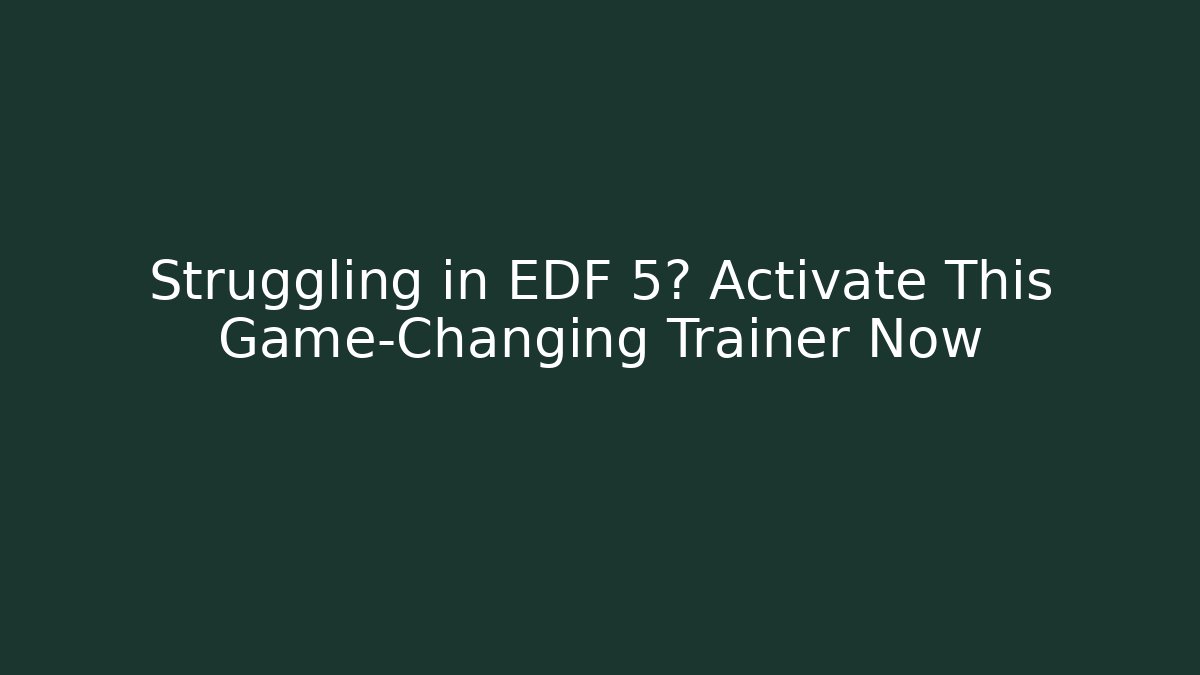 Struggling in EDF 5? Activate This Game-Changing Trainer Now
