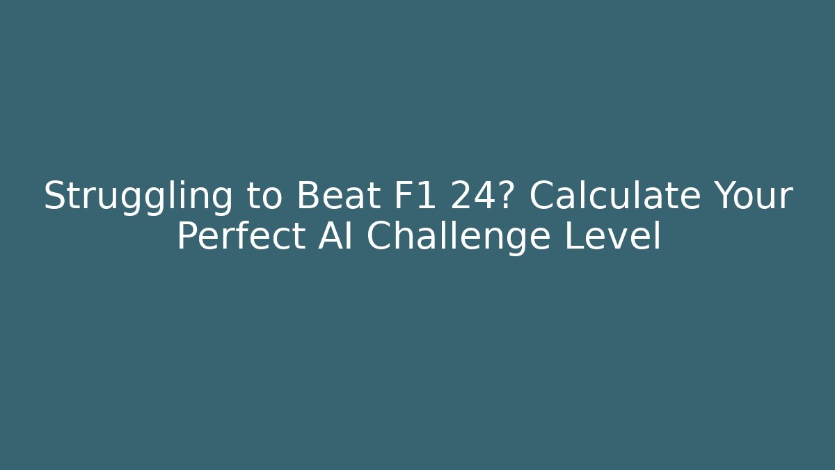 Struggling to Beat F1 24? Calculate Your Perfect AI Challenge Level