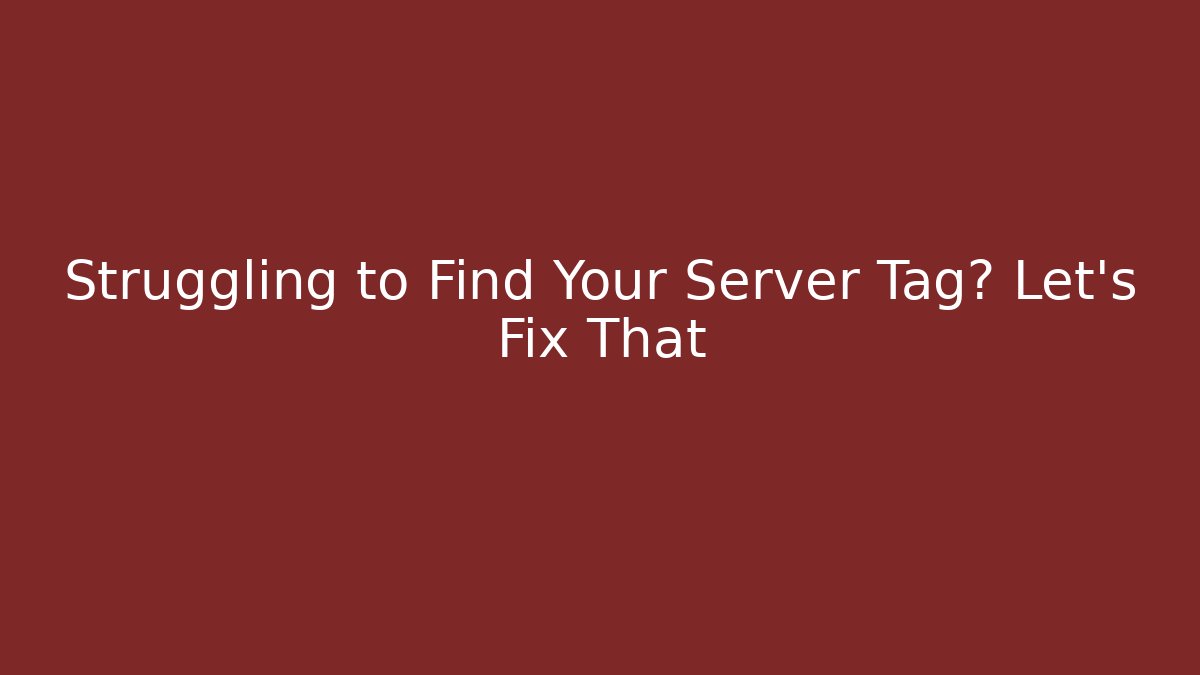 Struggling to Find Your Server Tag? Let's Fix That