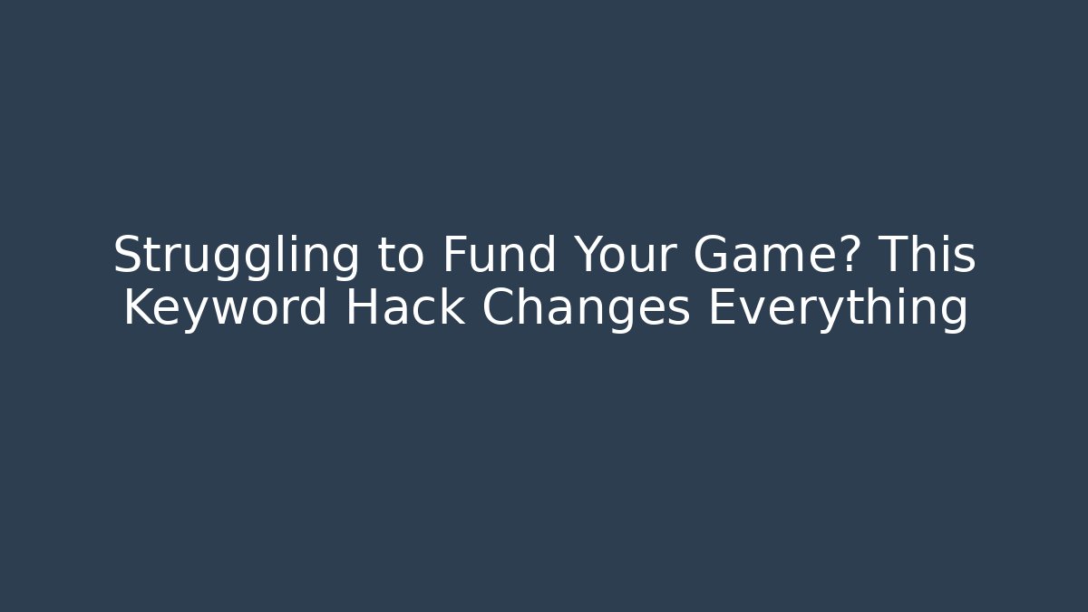 Struggling to Fund Your Game? This Keyword Hack Changes Everything