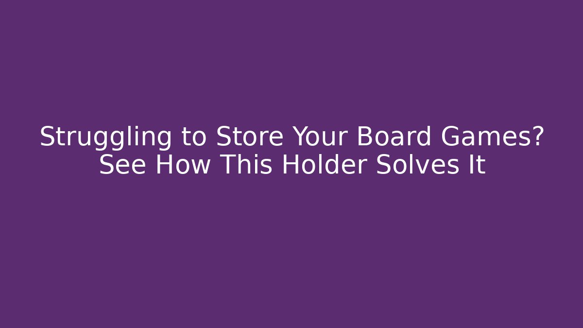 Struggling to Store Your Board Games? See How This Holder Solves It