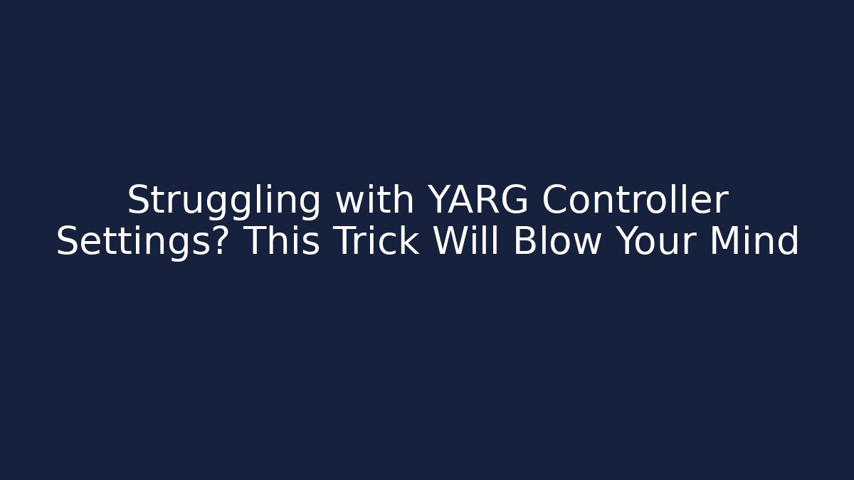 Struggling with YARG Controller Settings? This Trick Will Blow Your Mind