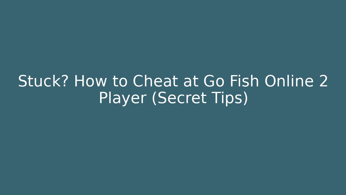 Stuck? How to Cheat at Go Fish Online 2 Player (Secret Tips) - Create More Assets