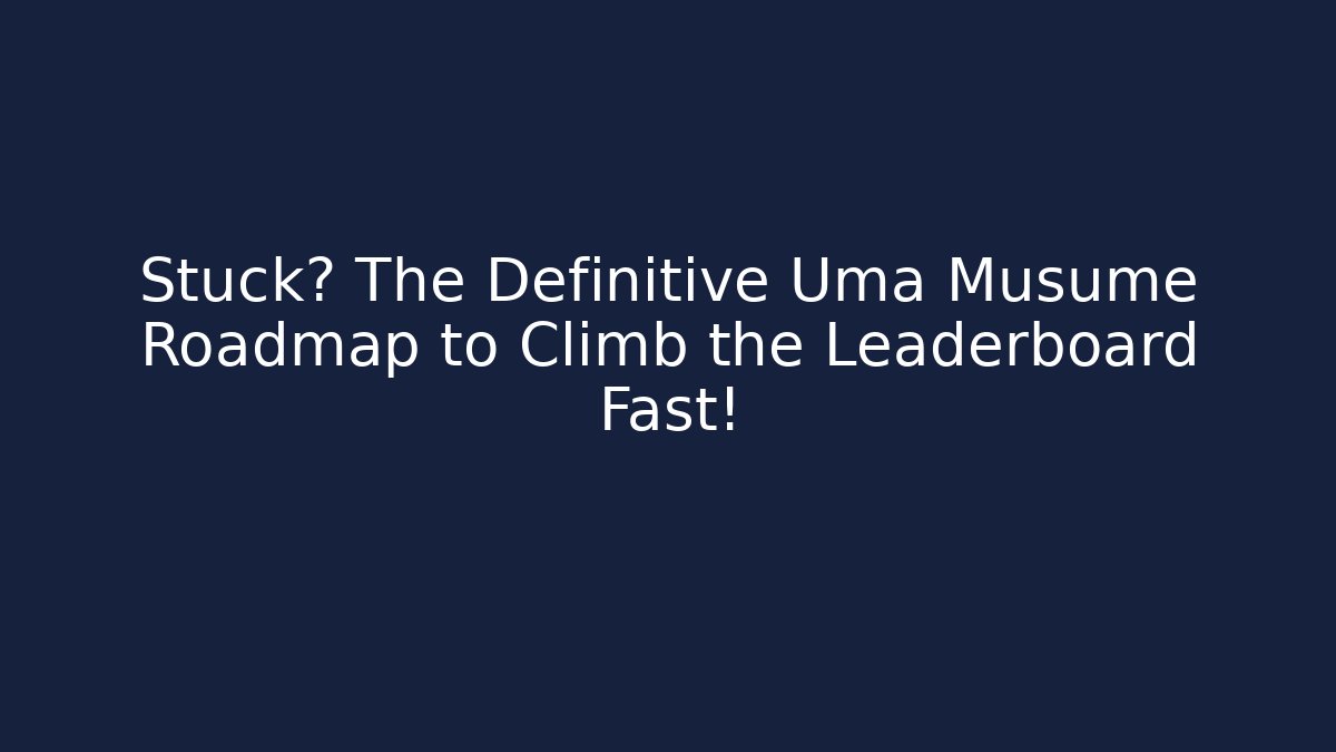 Stuck? The Definitive Uma Musume Roadmap to Climb the Leaderboard Fast!