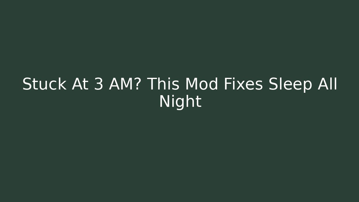 Stuck At 3 AM? This Mod Fixes Sleep All Night