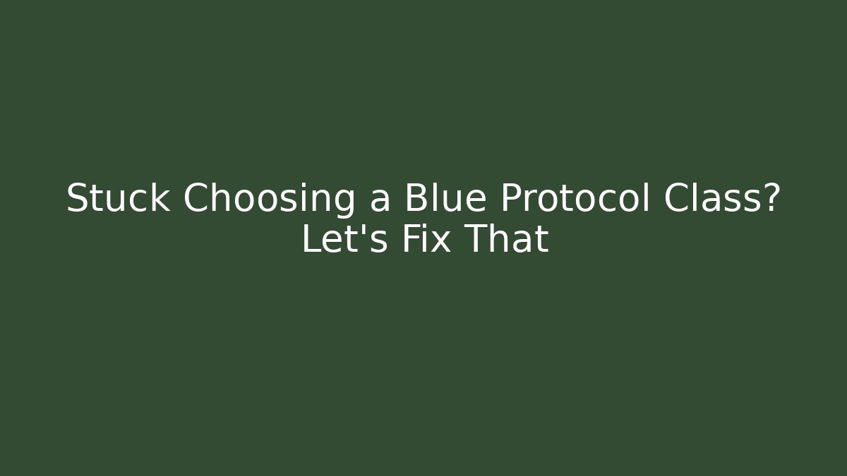 Stuck Choosing a Blue Protocol Class? Let's Fix That - Create More Assets