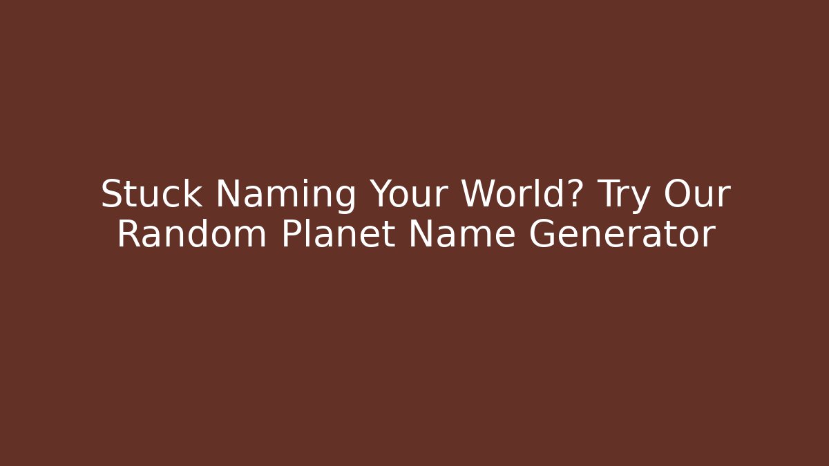 Stuck Naming Your World? Try Our Random Planet Name Generator