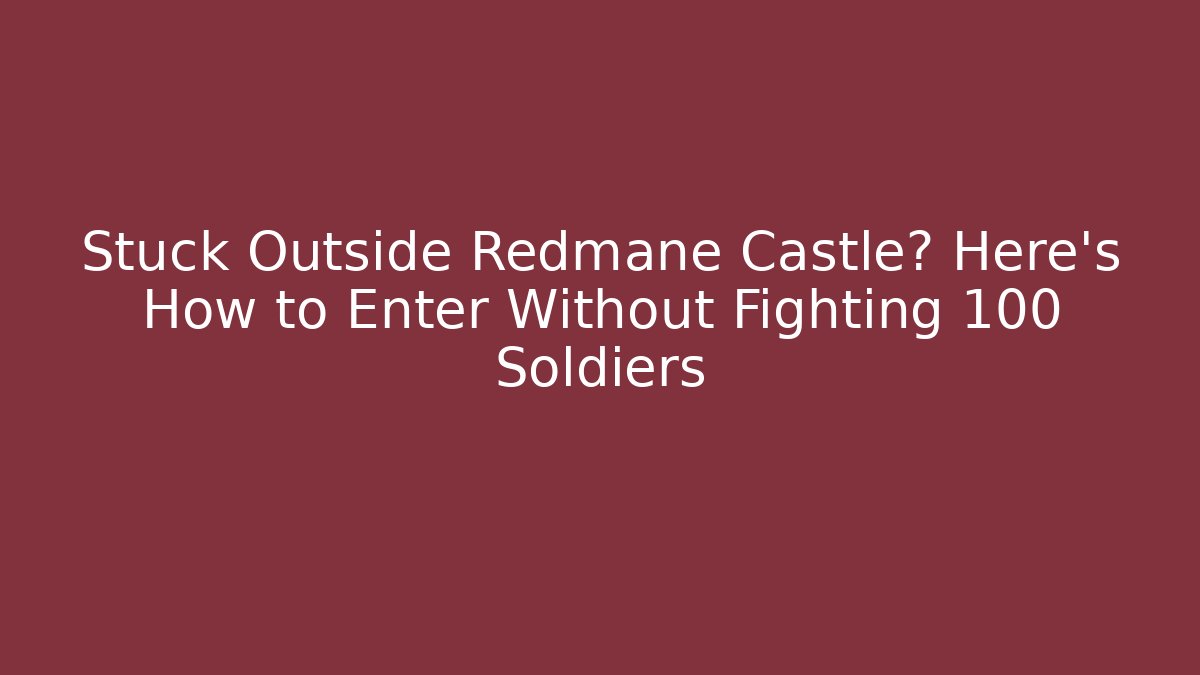 Stuck Outside Redmane Castle? Here's How to Enter Without Fighting 100 Soldiers