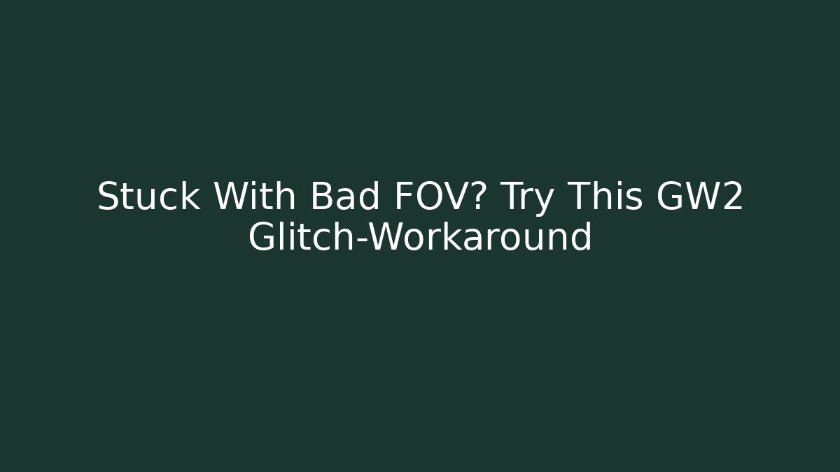 Stuck With Bad FOV? Try This GW2 Glitch-Workaround - Create More Assets