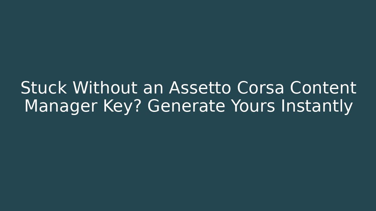 Stuck Without an Assetto Corsa Content Manager Key? Generate Yours Instantly - Create More Assets