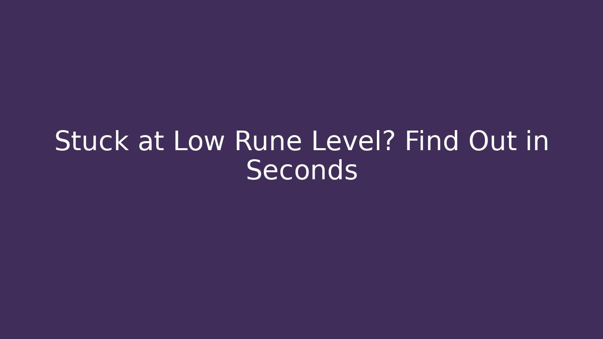 Stuck at Low Rune Level? Find Out in Seconds - Create More Assets