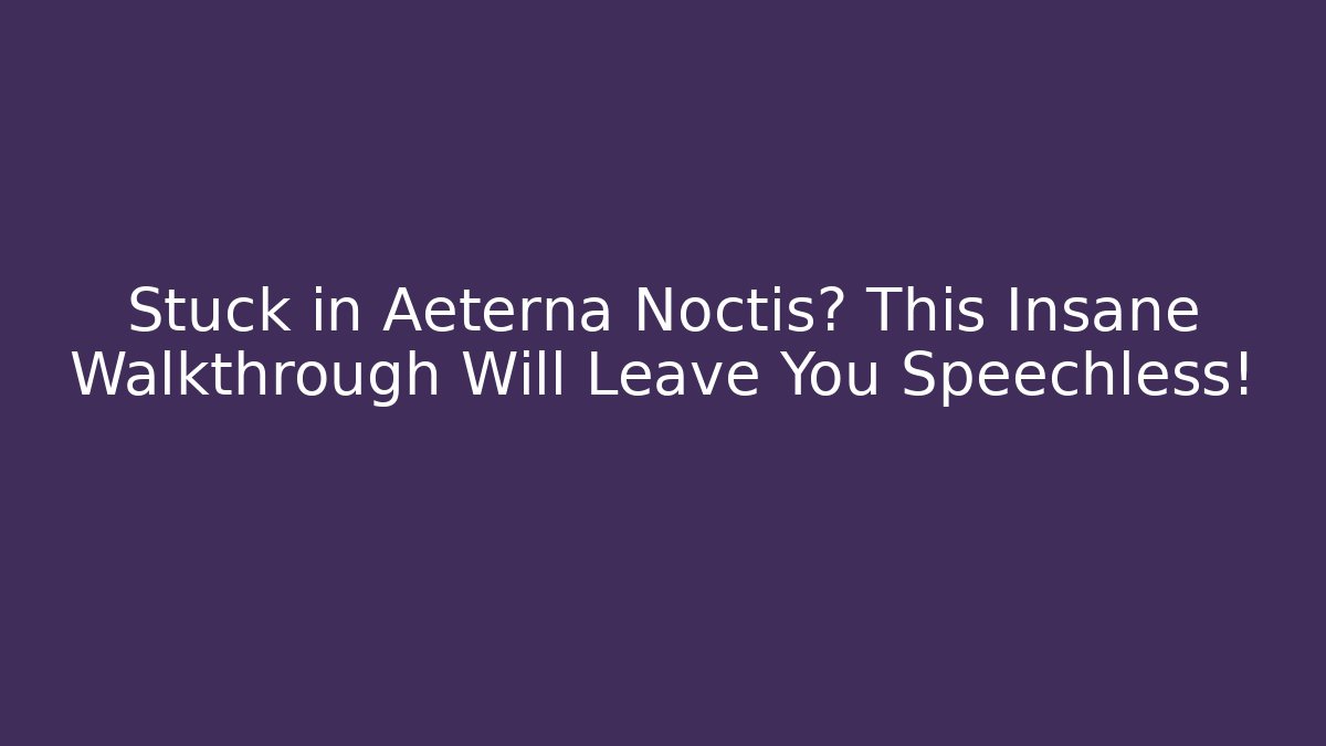 Stuck in Aeterna Noctis? This Insane Walkthrough Will Leave You Speechless!