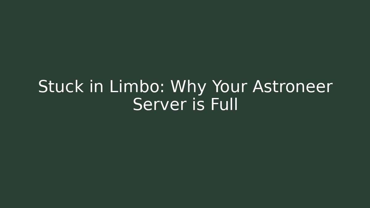Stuck in Limbo: Why Your Astroneer Server is Full