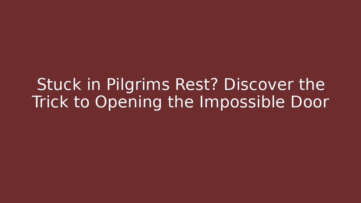 Stuck in Pilgrims Rest? Discover the Trick to Opening the Impossible Door