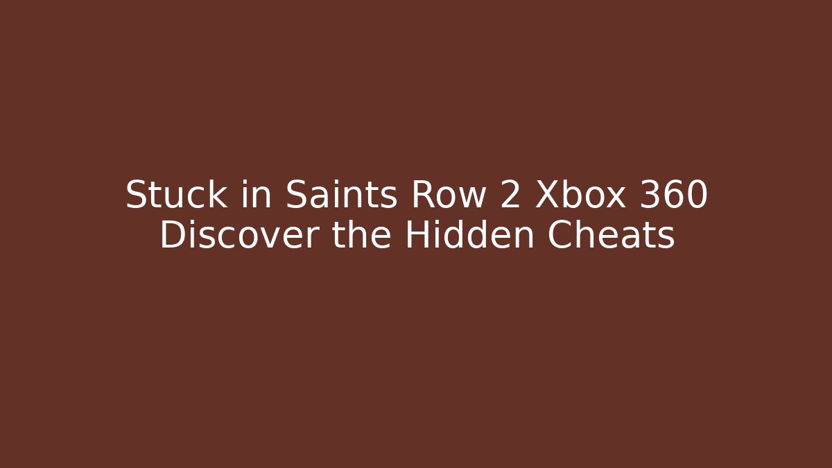 Stuck in Saints Row 2 Xbox 360 Discover the Hidden Cheats