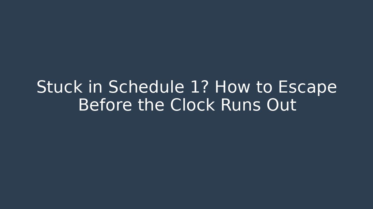 Stuck in Schedule 1? How to Escape Before the Clock Runs Out