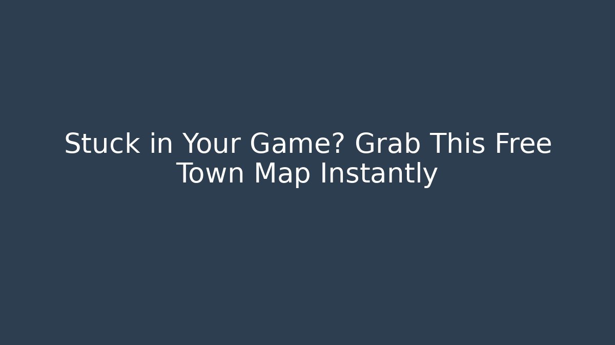 Stuck in Your Game? Grab This Free Town Map Instantly