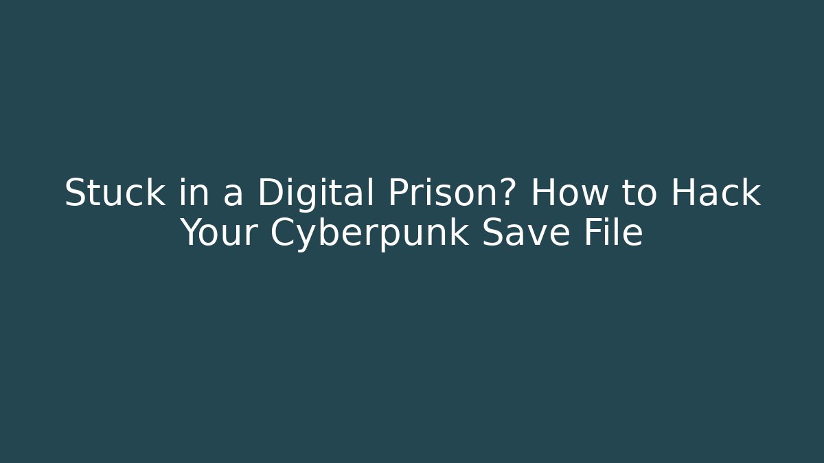 Stuck in a Digital Prison? How to Hack Your Cyberpunk Save File