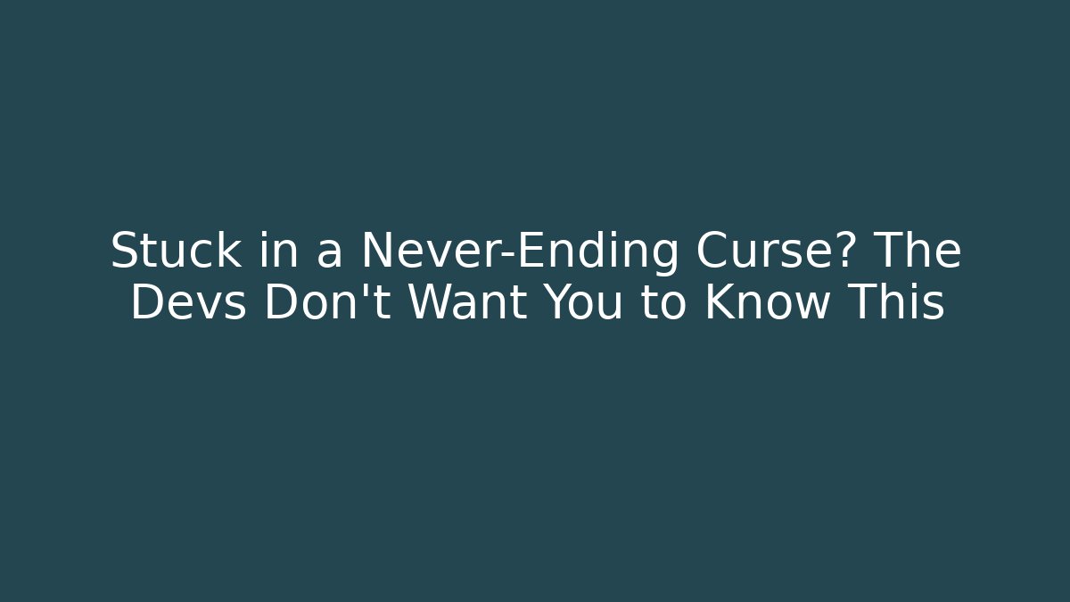 Stuck in a Never-Ending Curse? The Devs Don't Want You to Know This