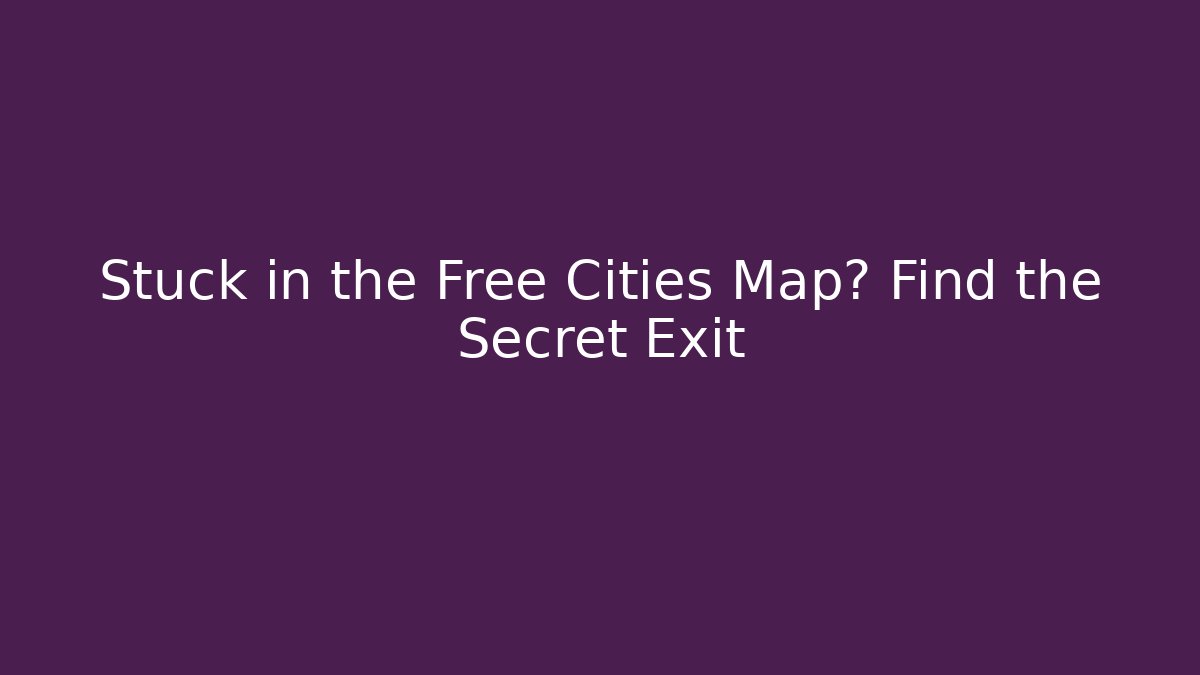 Stuck in the Free Cities Map? Find the Secret Exit