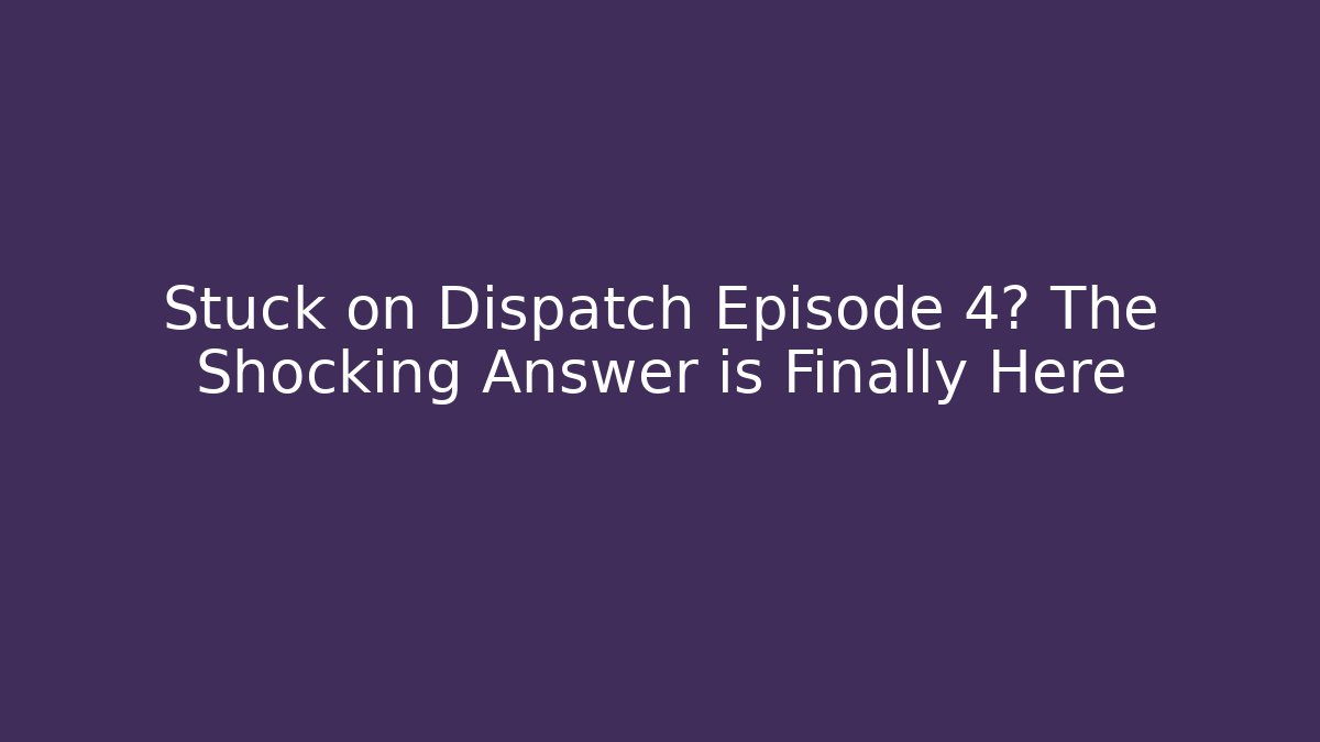 Stuck on Dispatch Episode 4? The Shocking Answer is Finally Here