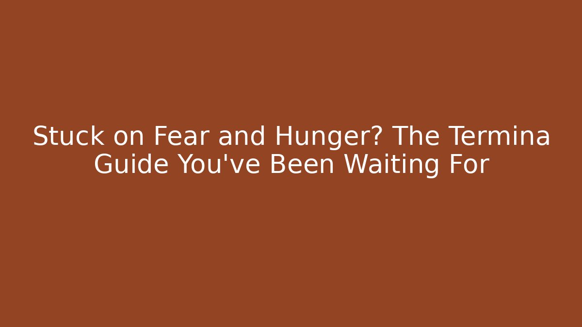 Stuck on Fear and Hunger? The Termina Guide You've Been Waiting For