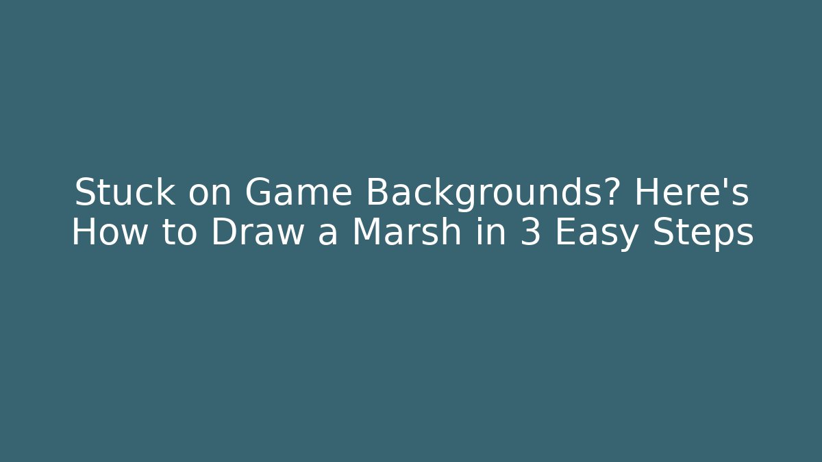 Stuck on Game Backgrounds? Here’s How to Draw a Marsh in 3 Easy Steps