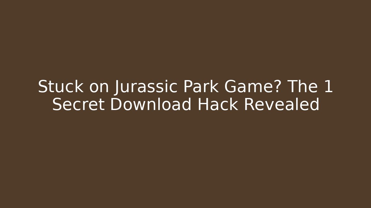 Stuck on Jurassic Park Game? The 1 Secret Download Hack Revealed