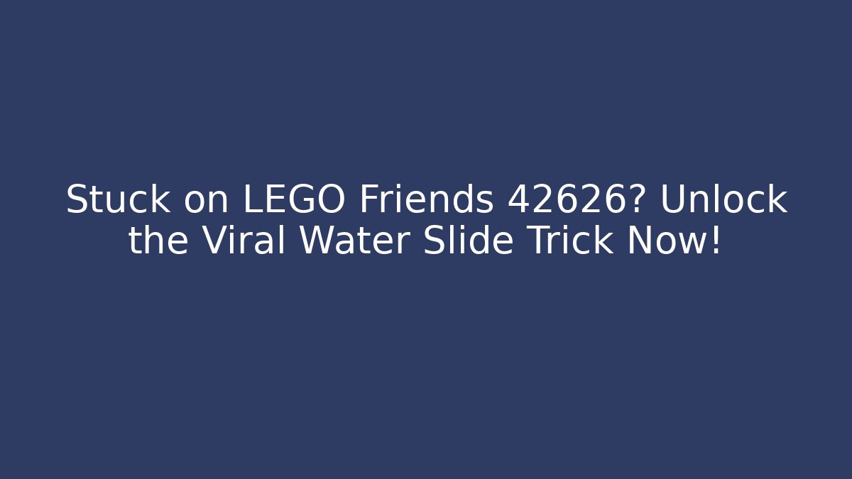 Stuck on LEGO Friends 42626? Unlock the Viral Water Slide Trick Now!