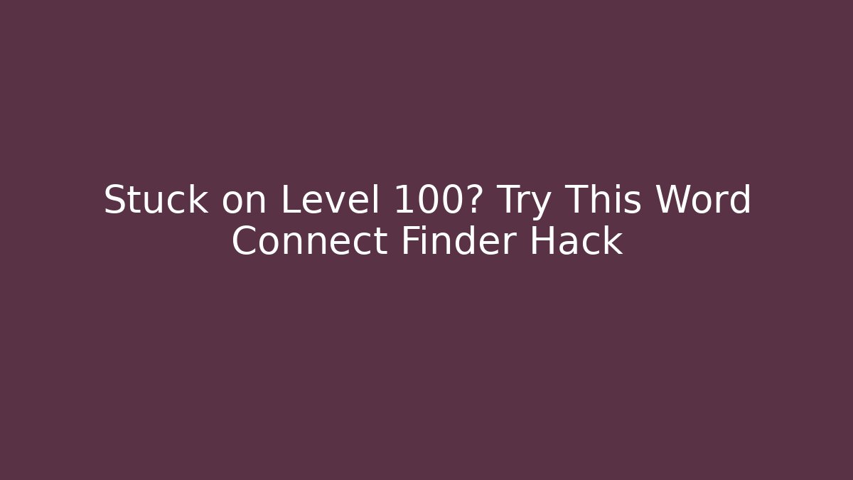 Stuck on Level 100? Try This Word Connect Finder Hack - Create More Assets