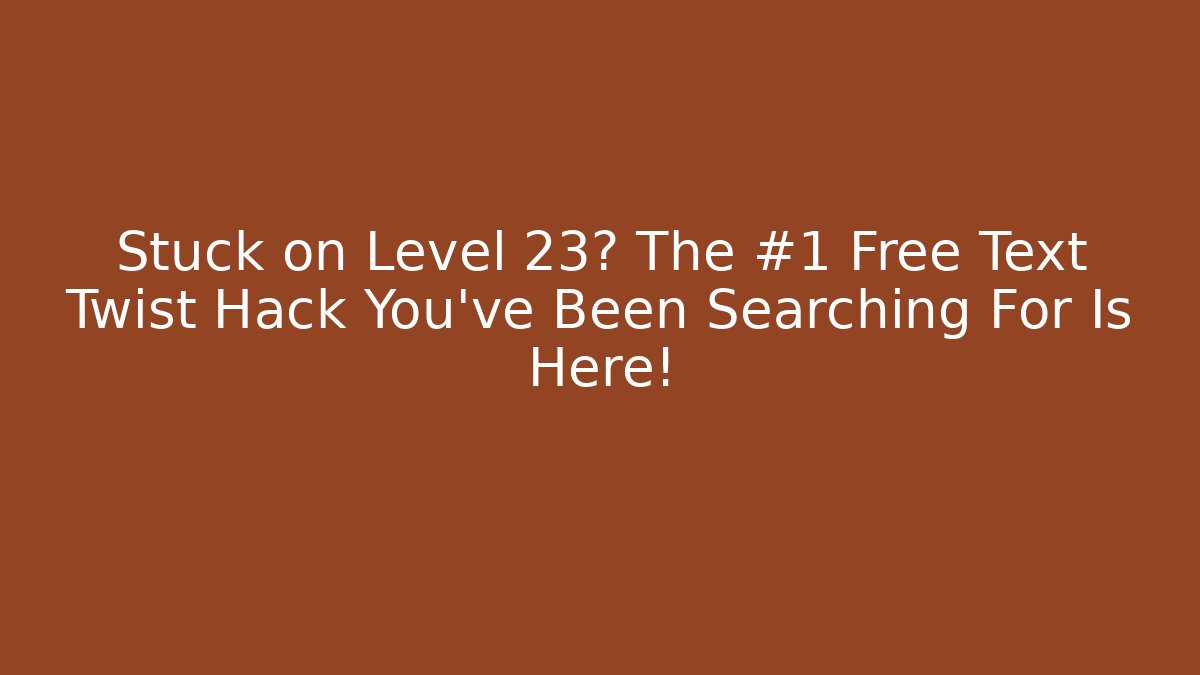 Stuck on Level 23? The #1 Free Text Twist Hack You’ve Been Searching For Is Here!