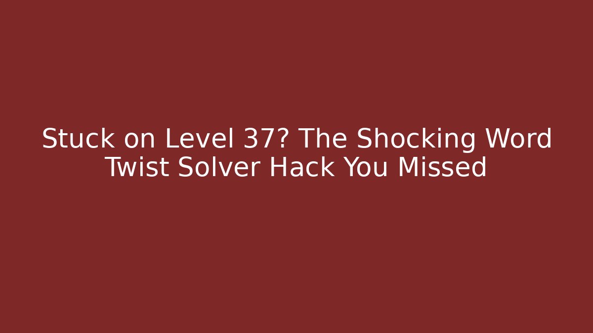 Stuck on Level 37? The Shocking Word Twist Solver Hack You Missed - Create More Assets