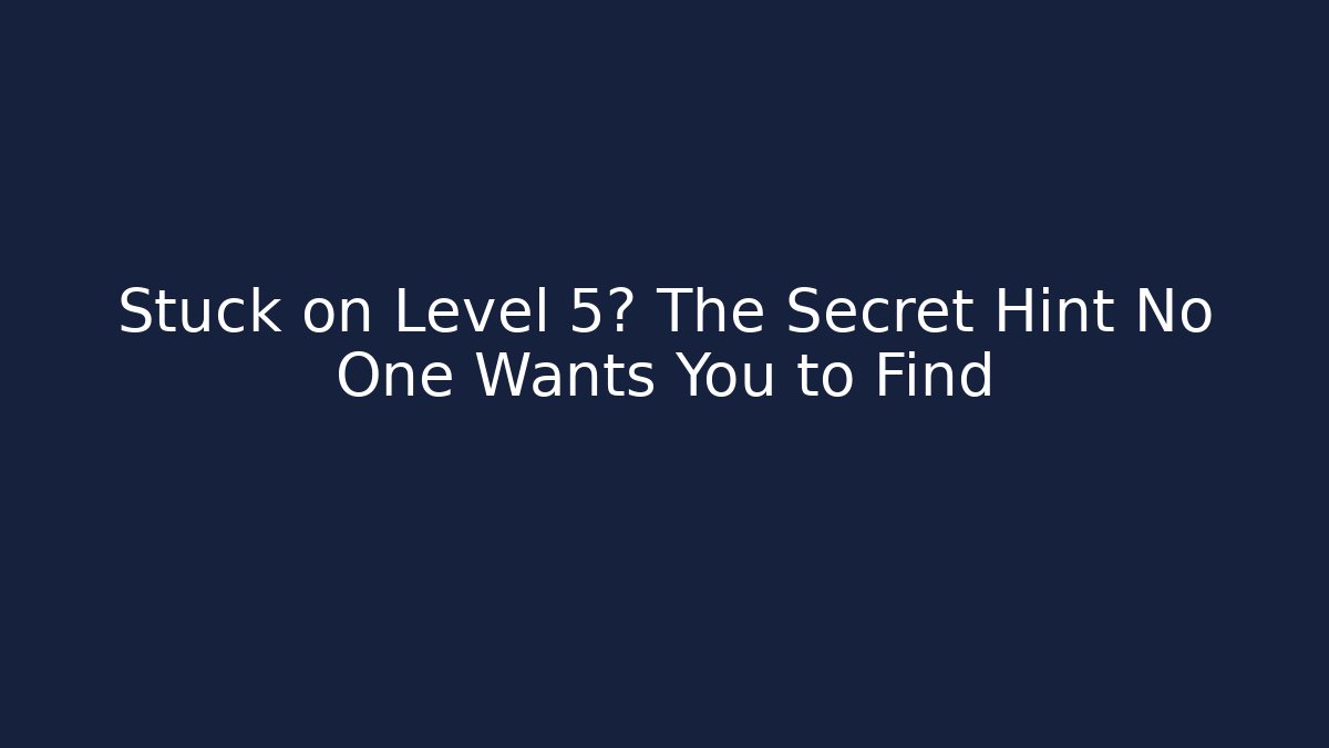 Stuck on Level 5? The Secret Hint No One Wants You to Find