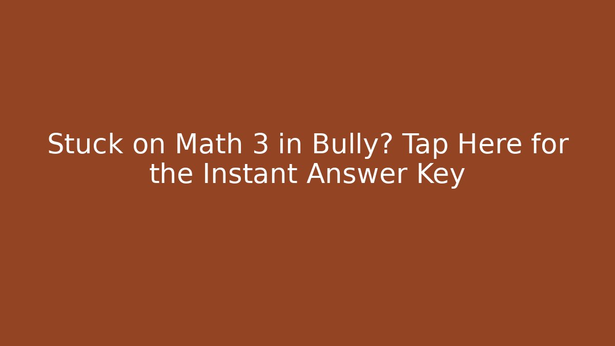 Stuck on Math 3 in Bully? Tap Here for the Instant Answer Key