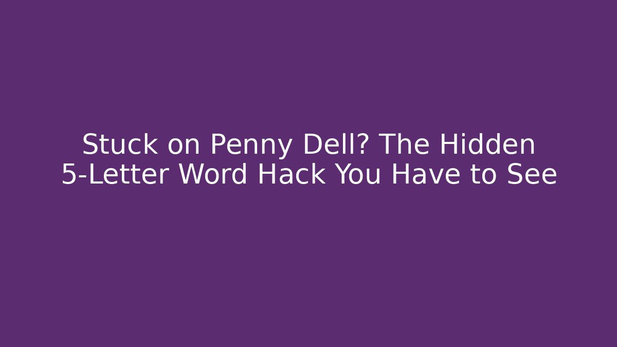Stuck on Penny Dell? The Hidden 5-Letter Word Hack You Have to See