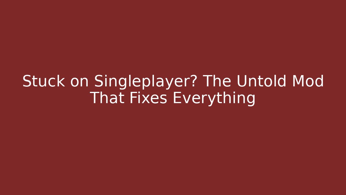 Stuck on Singleplayer? The Untold Mod That Fixes Everything