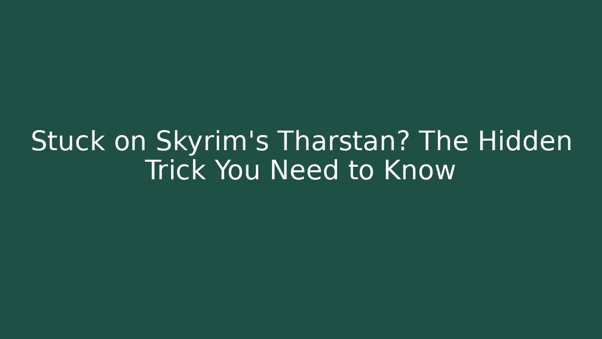 Stuck on Skyrim's Tharstan? The Hidden Trick You Need to Know