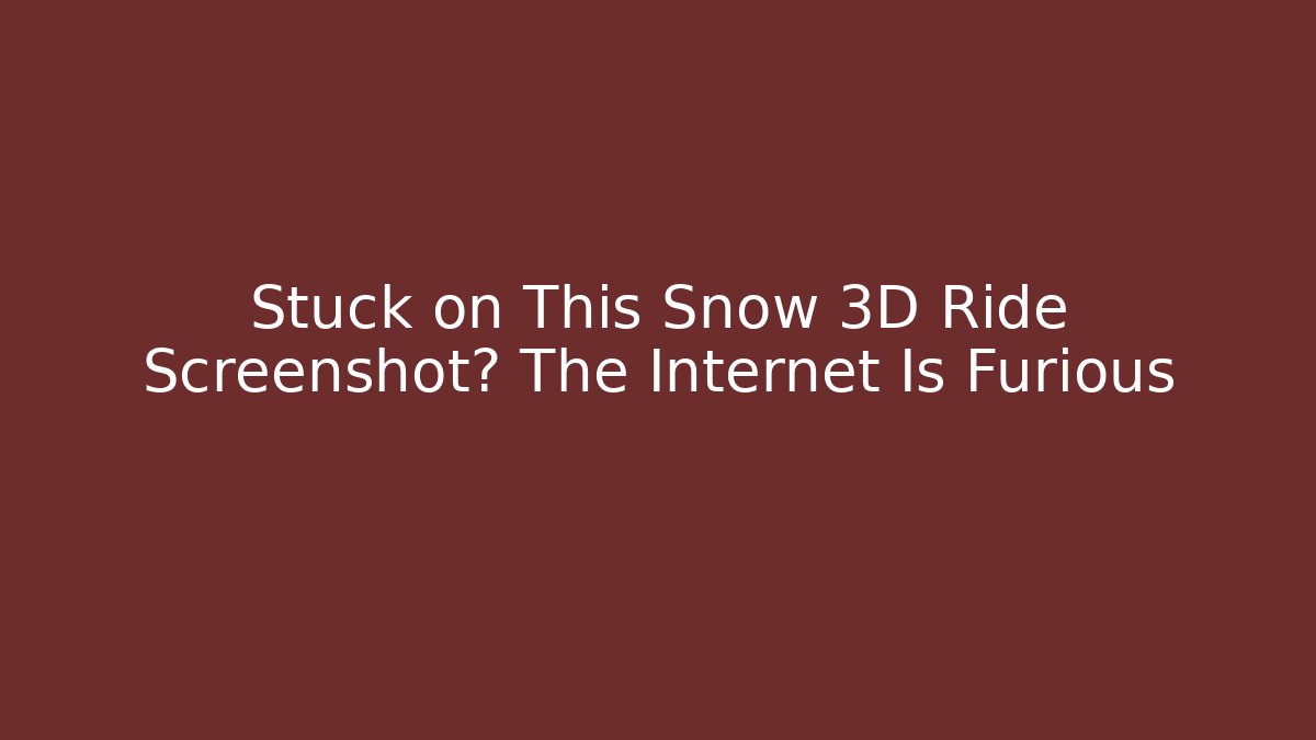 Stuck on This Snow 3D Ride Screenshot? The Internet Is Furious