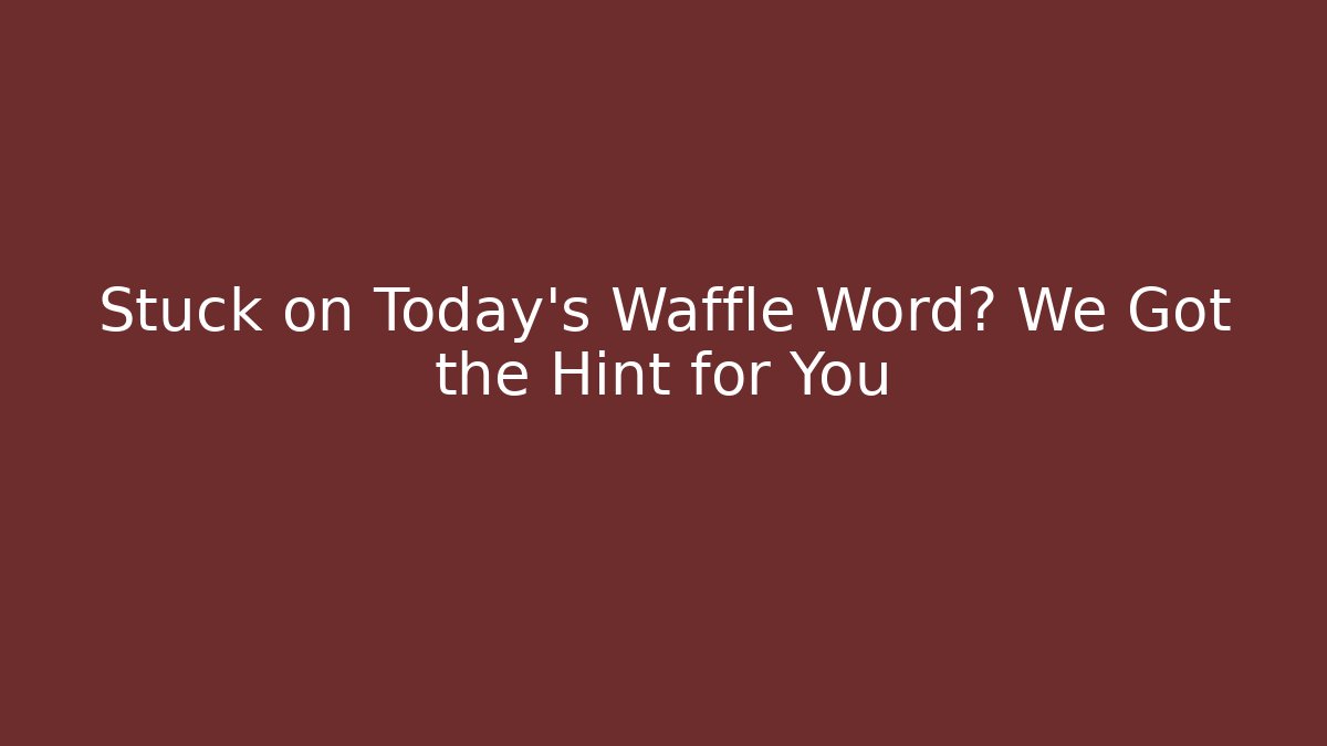 Stuck on Today's Waffle Word? We Got the Hint for You