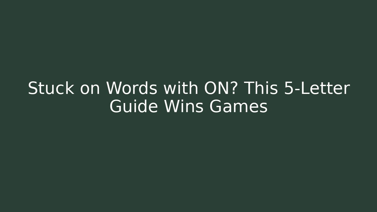 Stuck on Words with ON? This 5-Letter Guide Wins Games