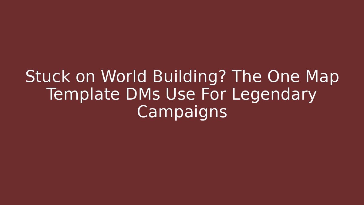 Stuck on World Building? The One Map Template DMs Use For Legendary Campaigns