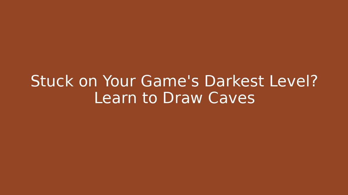 Stuck on Your Game's Darkest Level? Learn to Draw Caves