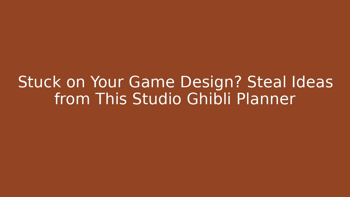 Stuck on Your Game Design? Steal Ideas from This Studio Ghibli Planner