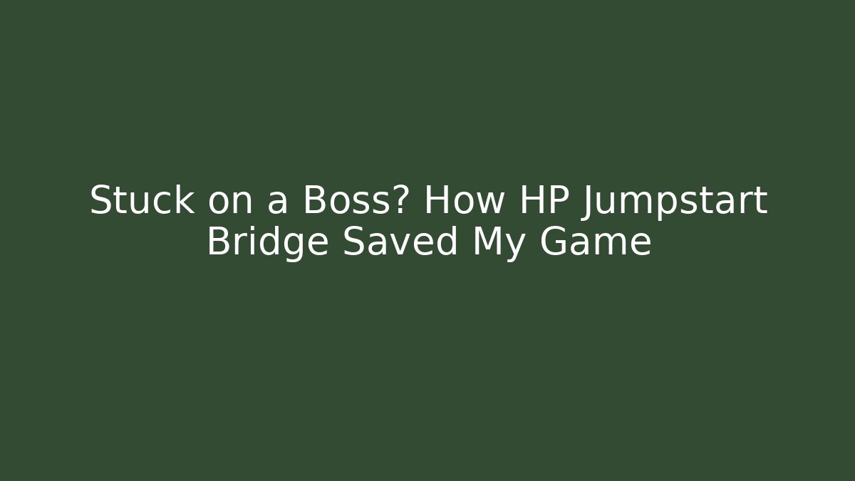 Stuck on a Boss? How HP Jumpstart Bridge Saved My Game