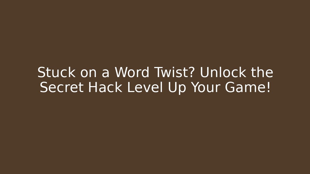 Stuck on a Word Twist? Unlock the Secret Hack Level Up Your Game!