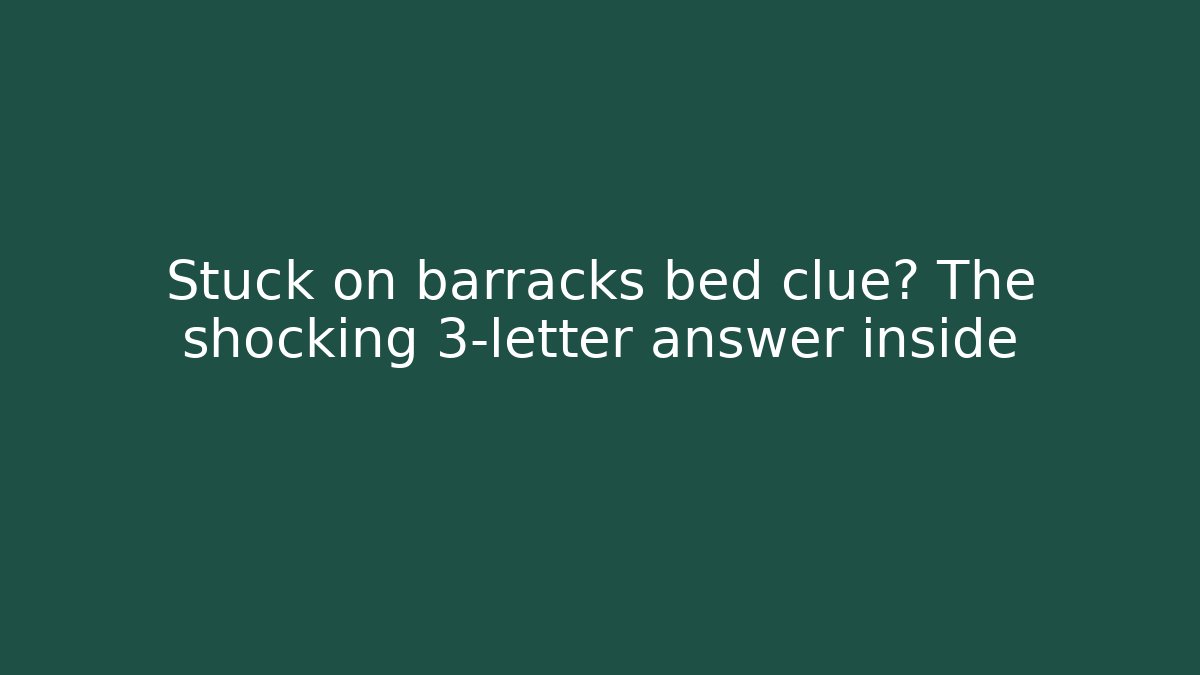 Stuck on barracks bed clue? The shocking 3-letter answer inside
